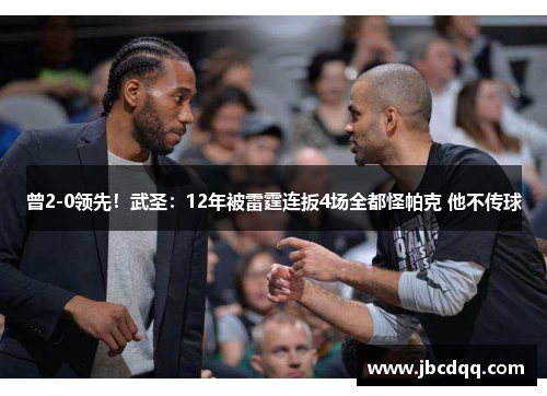 曾2-0领先！武圣：12年被雷霆连扳4场全都怪帕克 他不传球