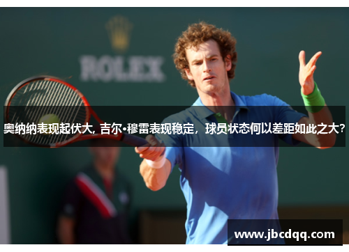 奥纳纳表现起伏大, 吉尔·穆雷表现稳定，球员状态何以差距如此之大？